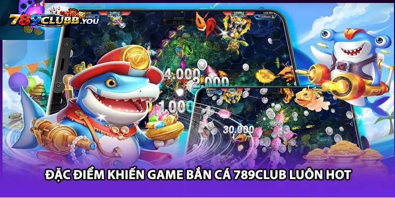 Những Ưu Điểm Nổi Bật Tạo Nên Sức Hút Của Bắn Cá 789Club